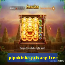 pipokinha privacy free